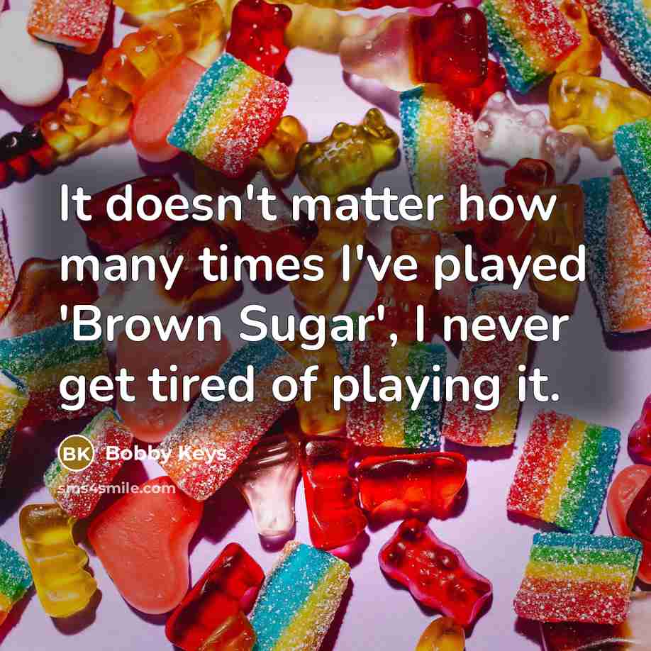 “It doesn't matter how many times I've played 'Brown Sugar', I never get tired of playing it.” quote by Bobby Keys