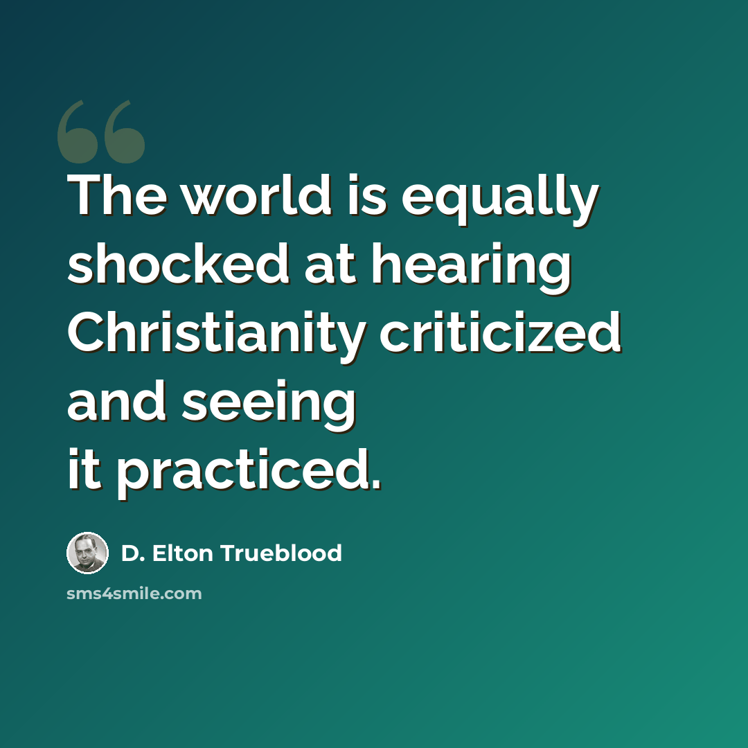 “The world is equally shocked at hearing Christianity criticized and seeing it practiced.” quote by D. Elton Trueblood