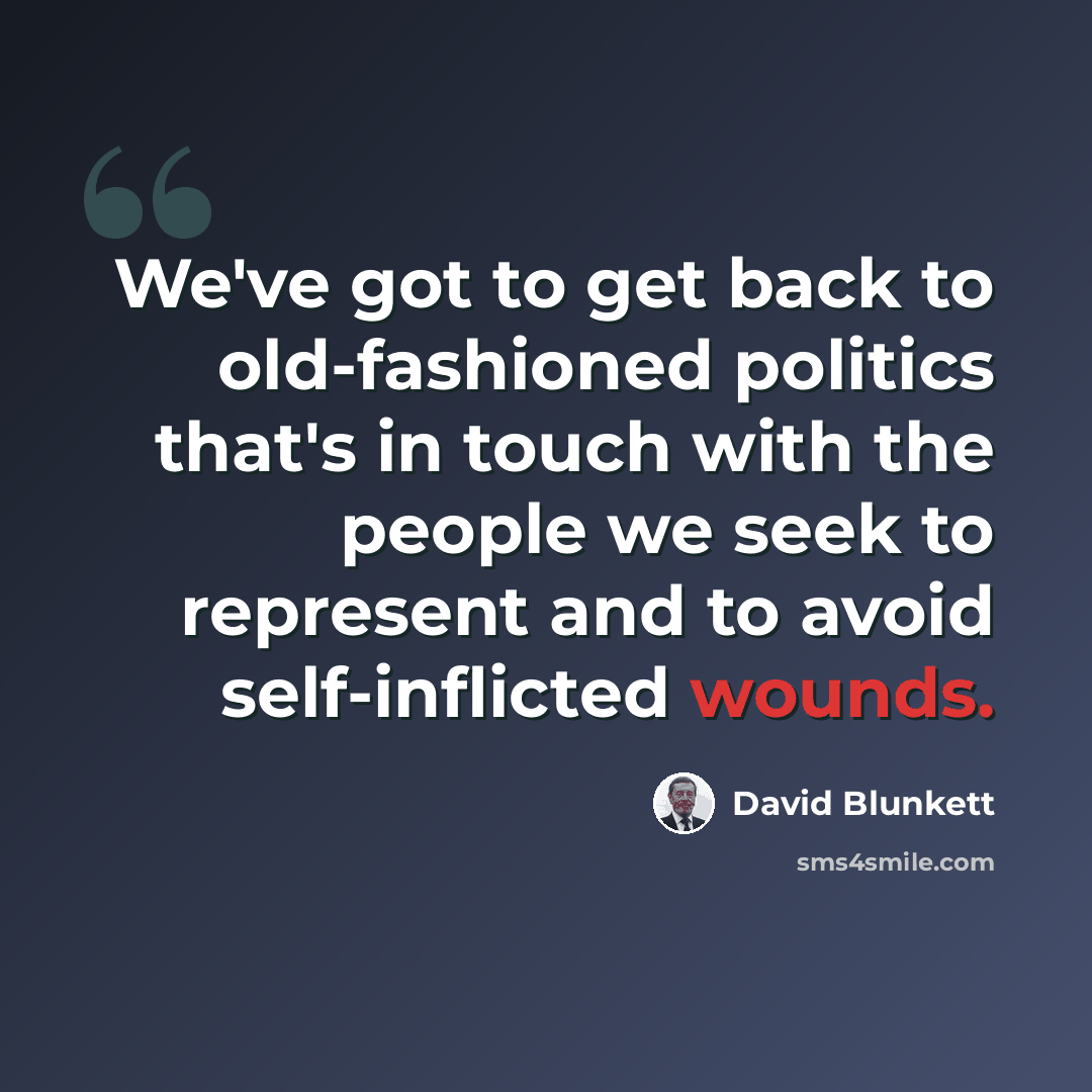 “We've got to get back to old-fashioned politics that's in touch with the people we seek to represent and to avoid self-inflicted wounds.” quote by David Blunkett
