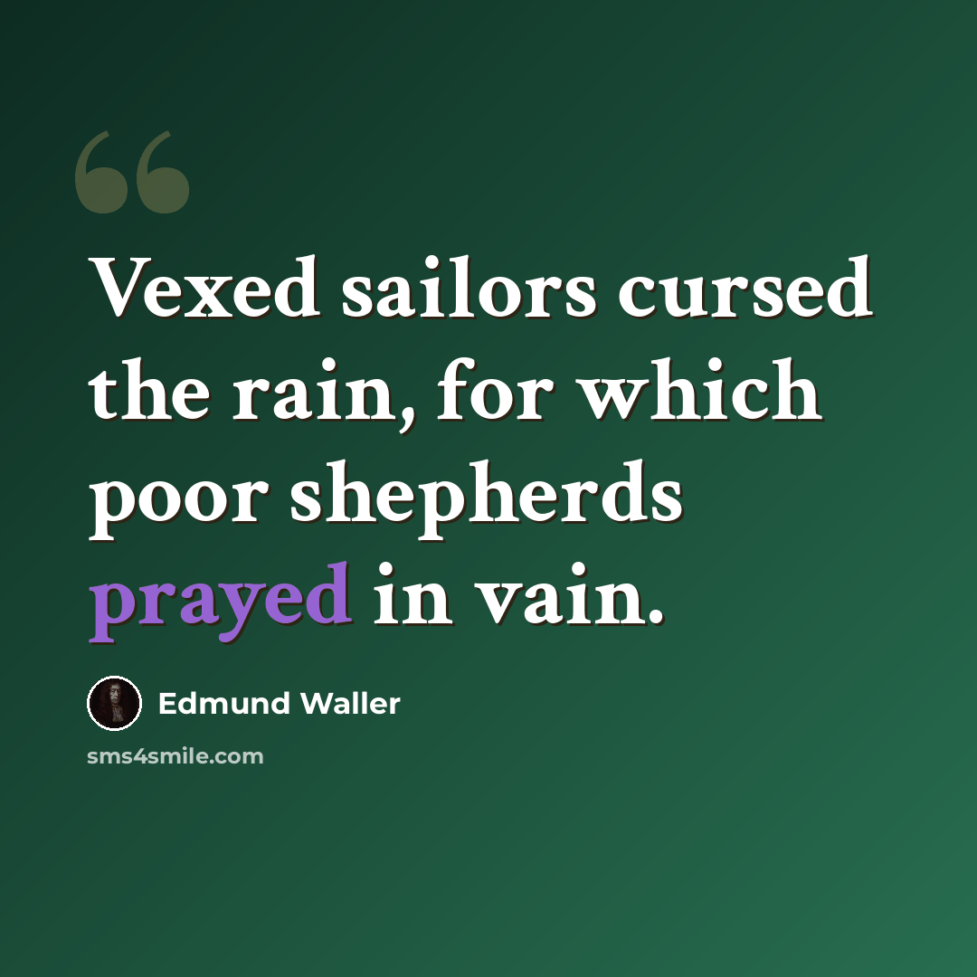 “Vexed sailors cursed the rain, for which poor shepherds prayed in vain.” quote by Edmund Waller