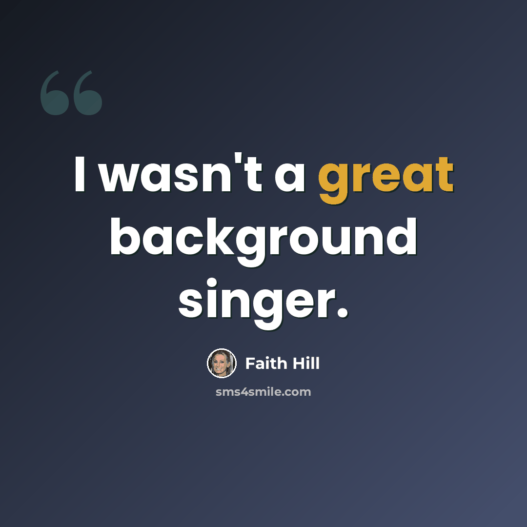 “I wasn't a great background singer.” quote by Faith Hill