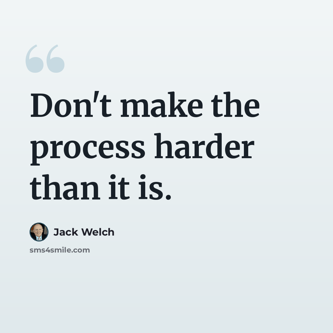 “Don't make the process harder than it is.” quote by Jack Welch