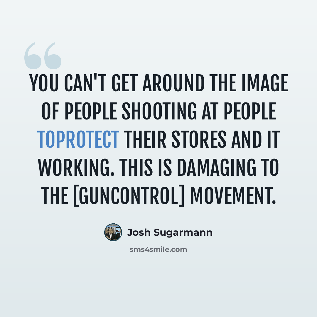 “You can't get around the image of people shooting at people toprotect their stores and it working. This is damaging to the [guncontrol] movement.” quote by Josh Sugarmann