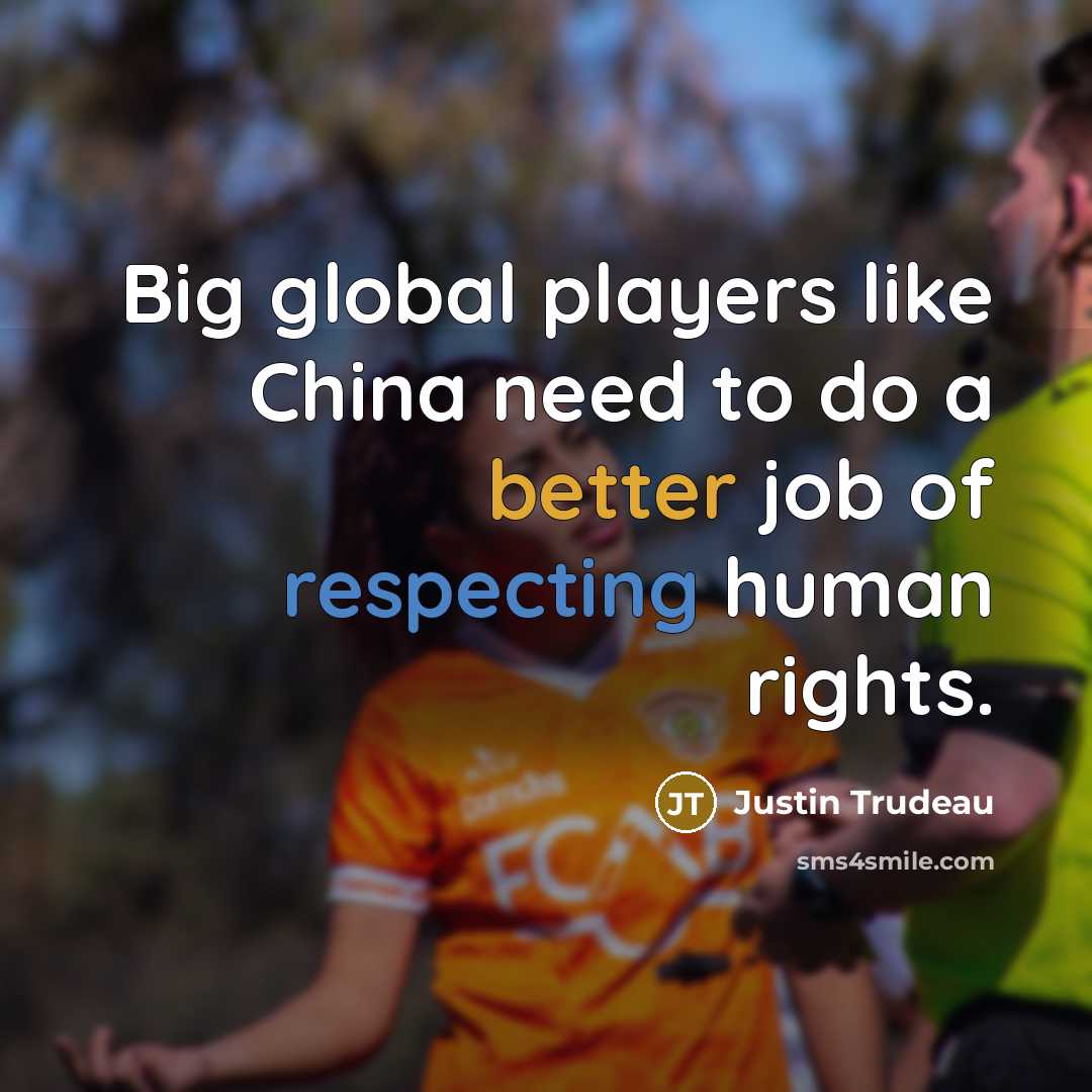 “Big global players like China need to do a better job of respecting human rights.” quote by Justin Trudeau