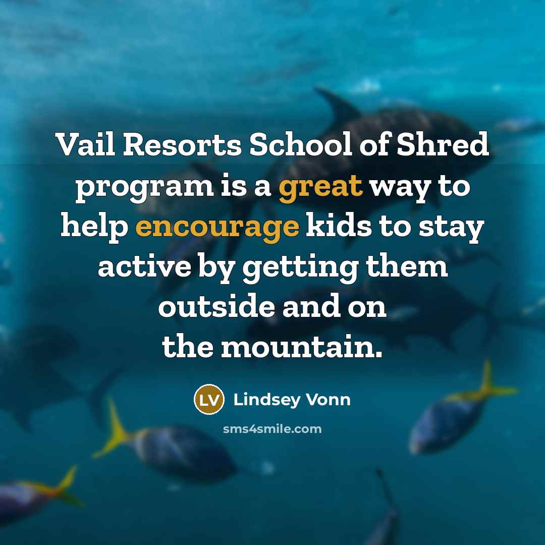 “Vail Resorts School of Shred program is a great way to help encourage kids to stay active by getting them outside and on the mountain.” quote by Lindsey Vonn