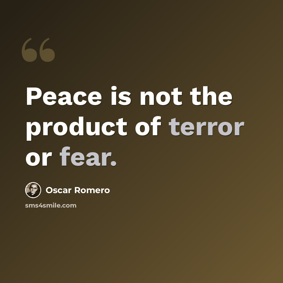 “Peace is not the product of terror or fear.” quote by Oscar Romero