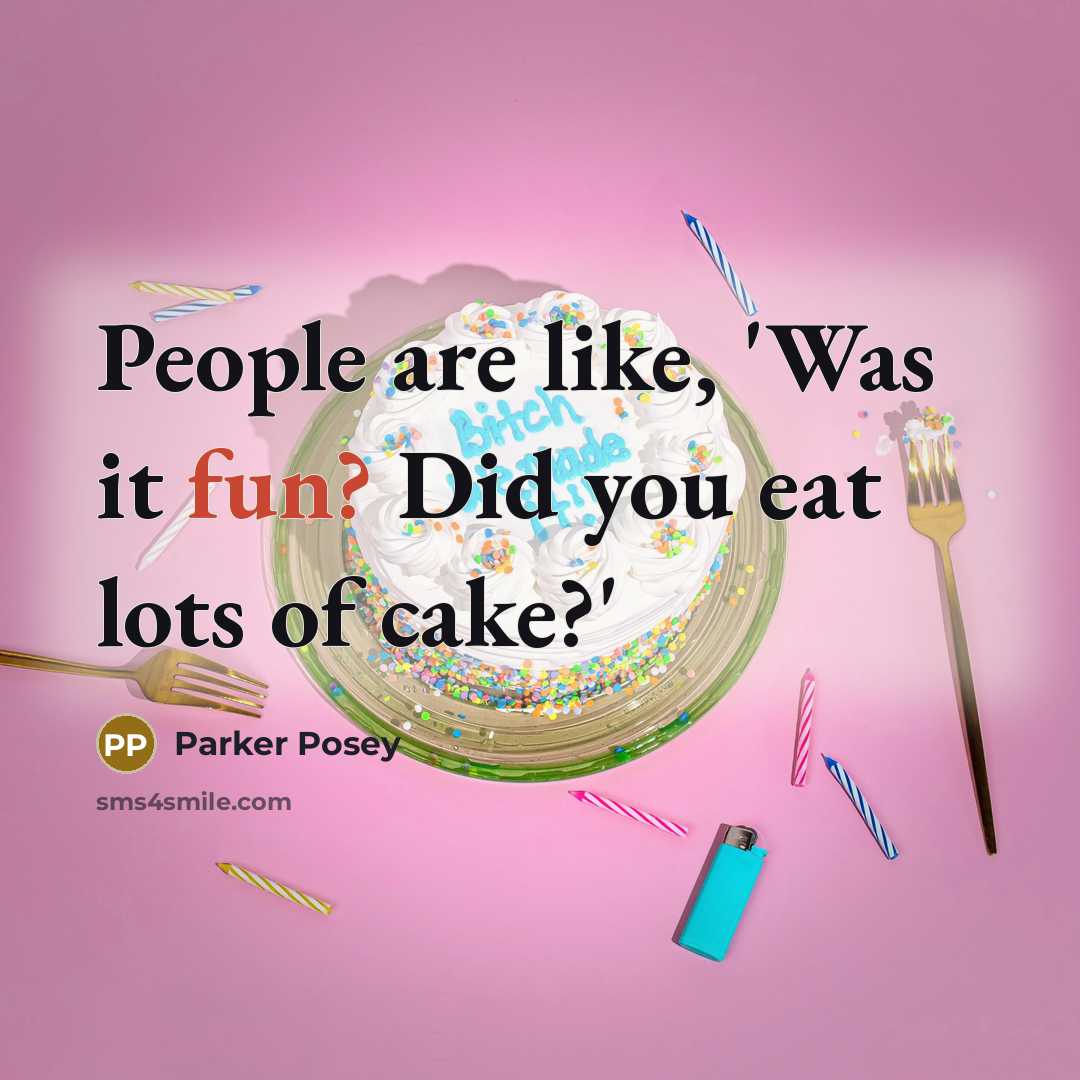 “People are like, 'Was it fun? Did you eat lots of cake?'” quote by Parker Posey