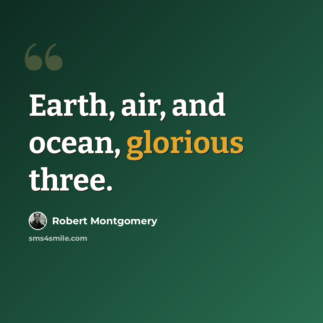 “Earth, air, and ocean, glorious three.” quote by Robert Montgomery