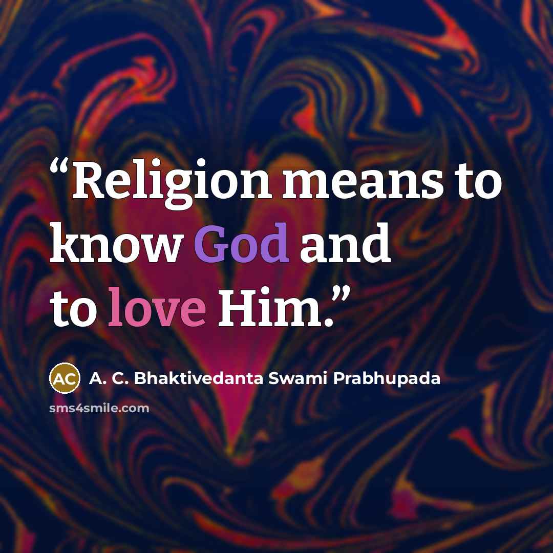 “Religion means to know God and to love Him.” quote by A. C. Bhaktivedanta Swami Prabhupada