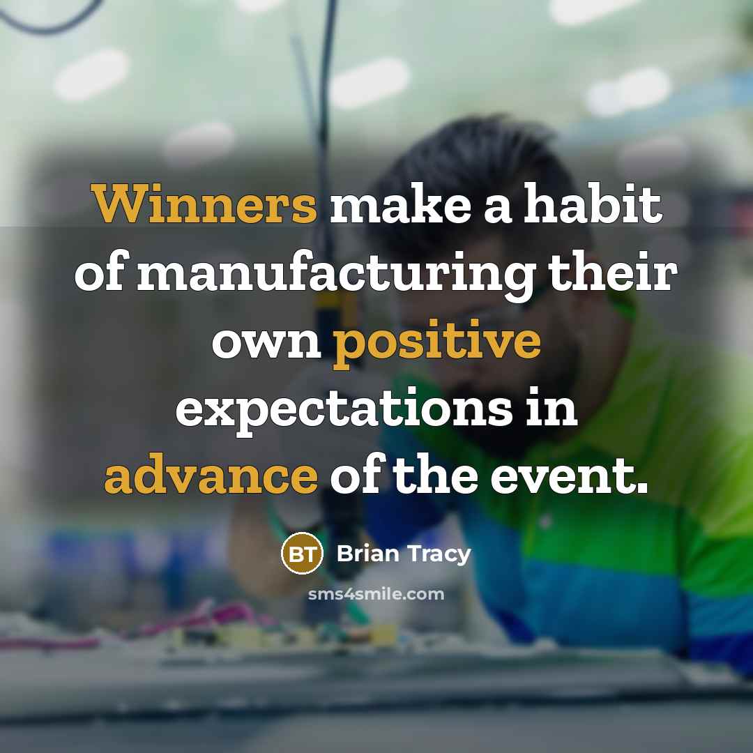 “Winners make a habit of manufacturing their own positive expectations in advance of the event.” quote by Brian Tracy