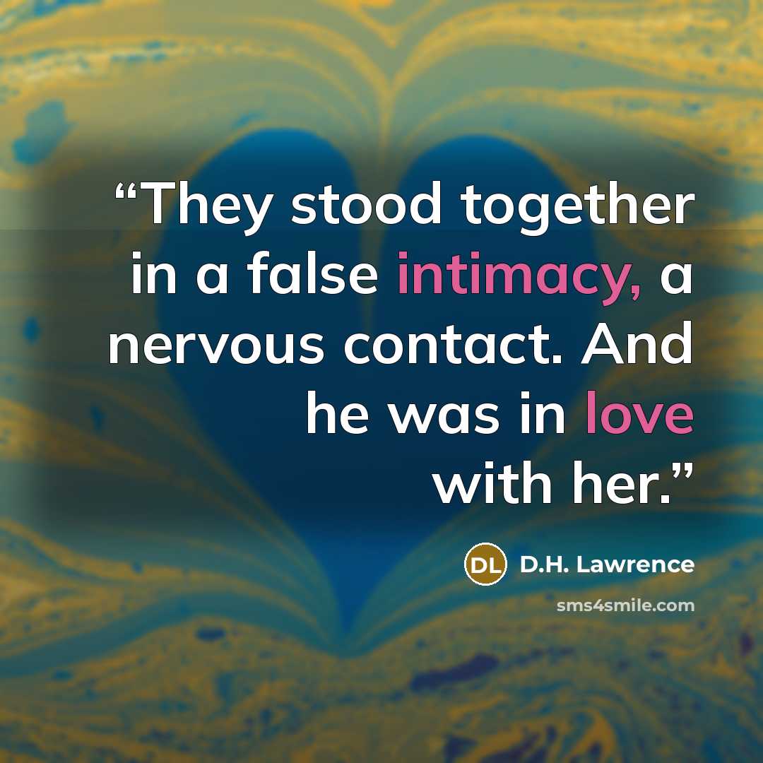 “They stood together in a false intimacy, a nervous contact. And he was in love with her.” quote by D.H. Lawrence