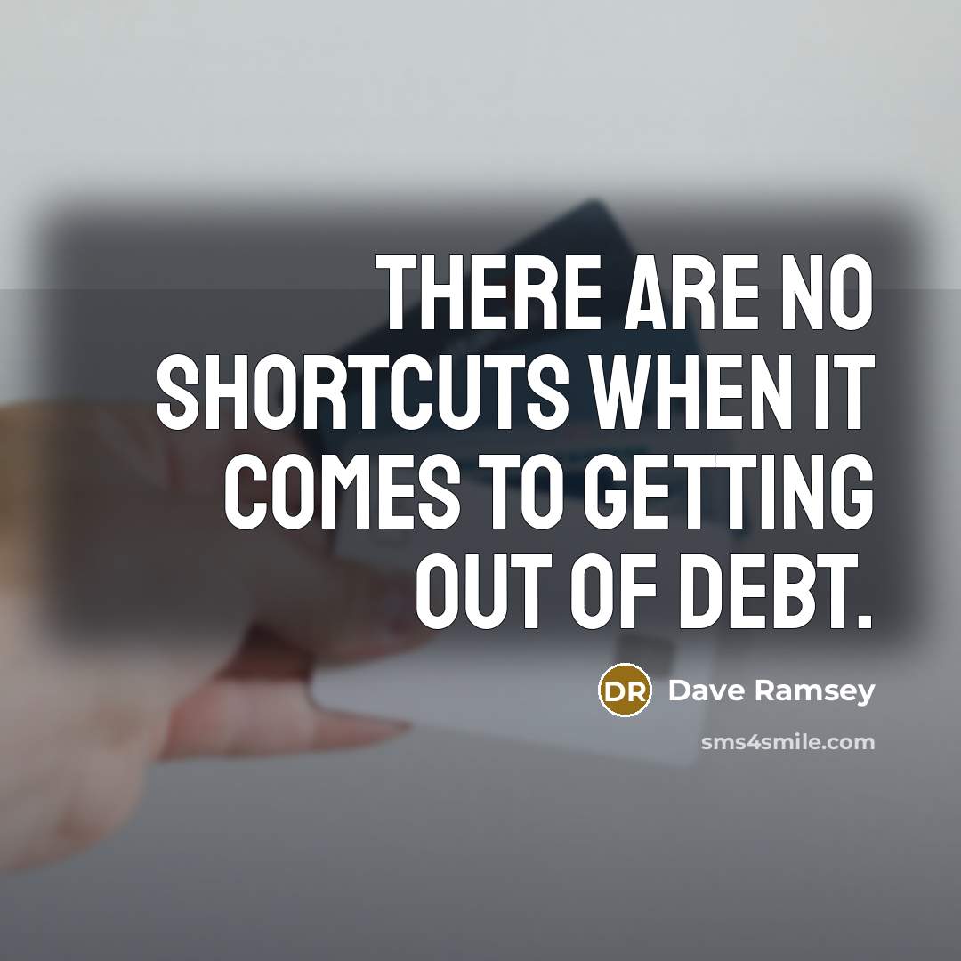 “There are no shortcuts when it comes to getting out of debt.” quote by Dave Ramsey