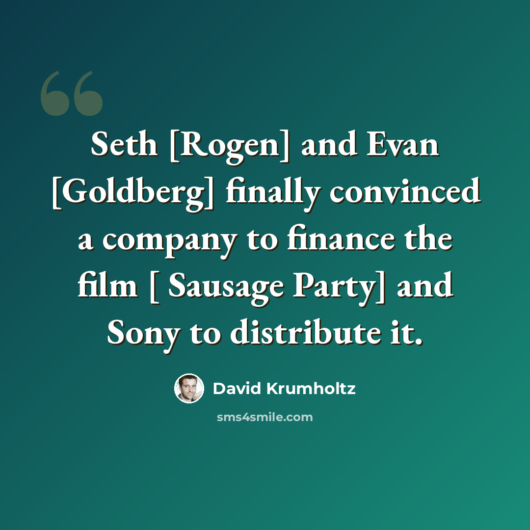 “Seth [Rogen] and Evan [Goldberg] finally convinced a company to finance the film [ Sausage Party] and Sony to distribute it.” quote by David Krumholtz