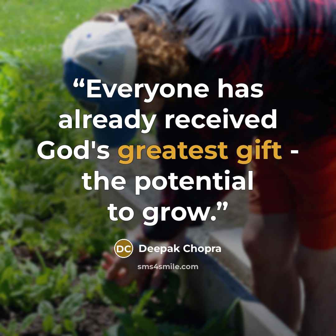 “Everyone has already received God's greatest gift - the potential to grow.” quote by Deepak Chopra
