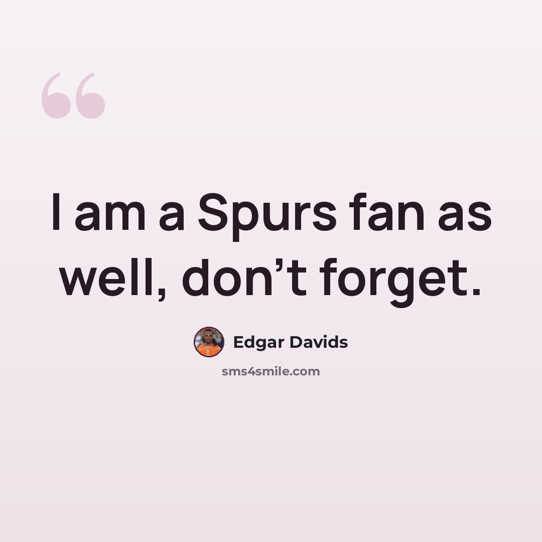 “I am a Spurs fan as well, don't forget.” quote by Edgar Davids