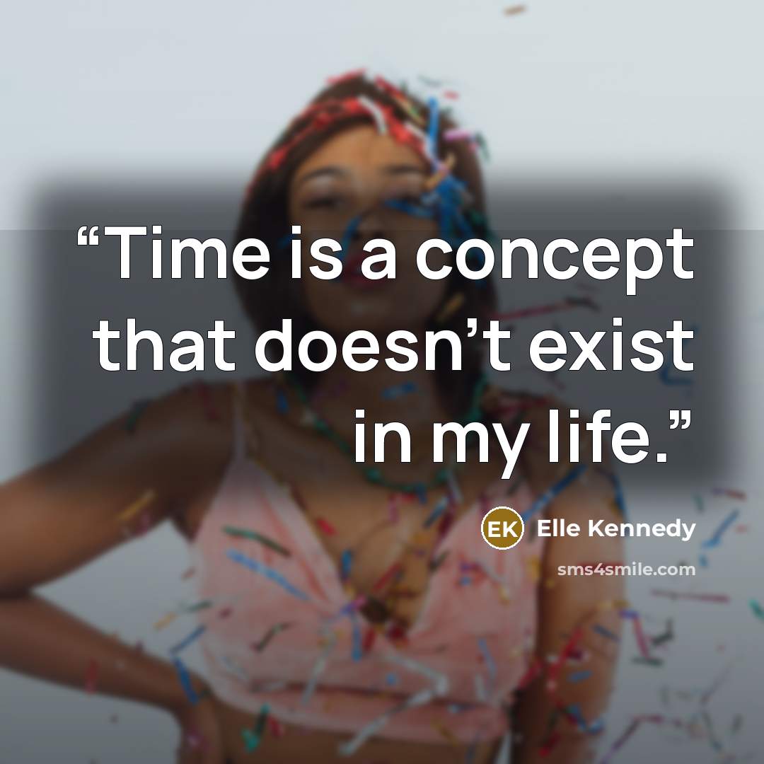 “Time is a concept that doesn't exist in my life.” quote by Elle Kennedy