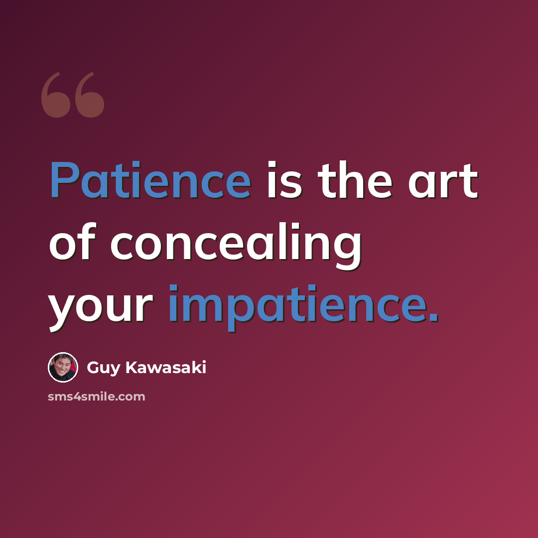 “Patience is the art of concealing your impatience.” quote by Guy Kawasaki