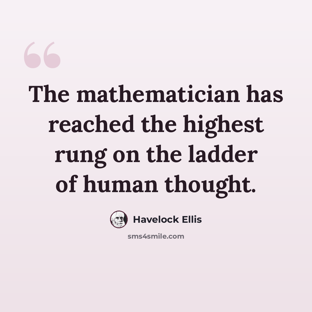 “The mathematician has reached the highest rung on the ladder of human thought.” quote by Havelock Ellis