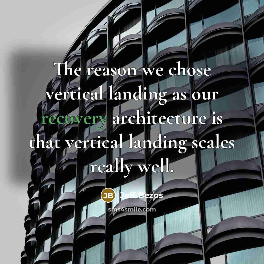 “The reason we chose vertical landing as our recovery architecture is that vertical landing scales really well.” quote by Jeff Bezos