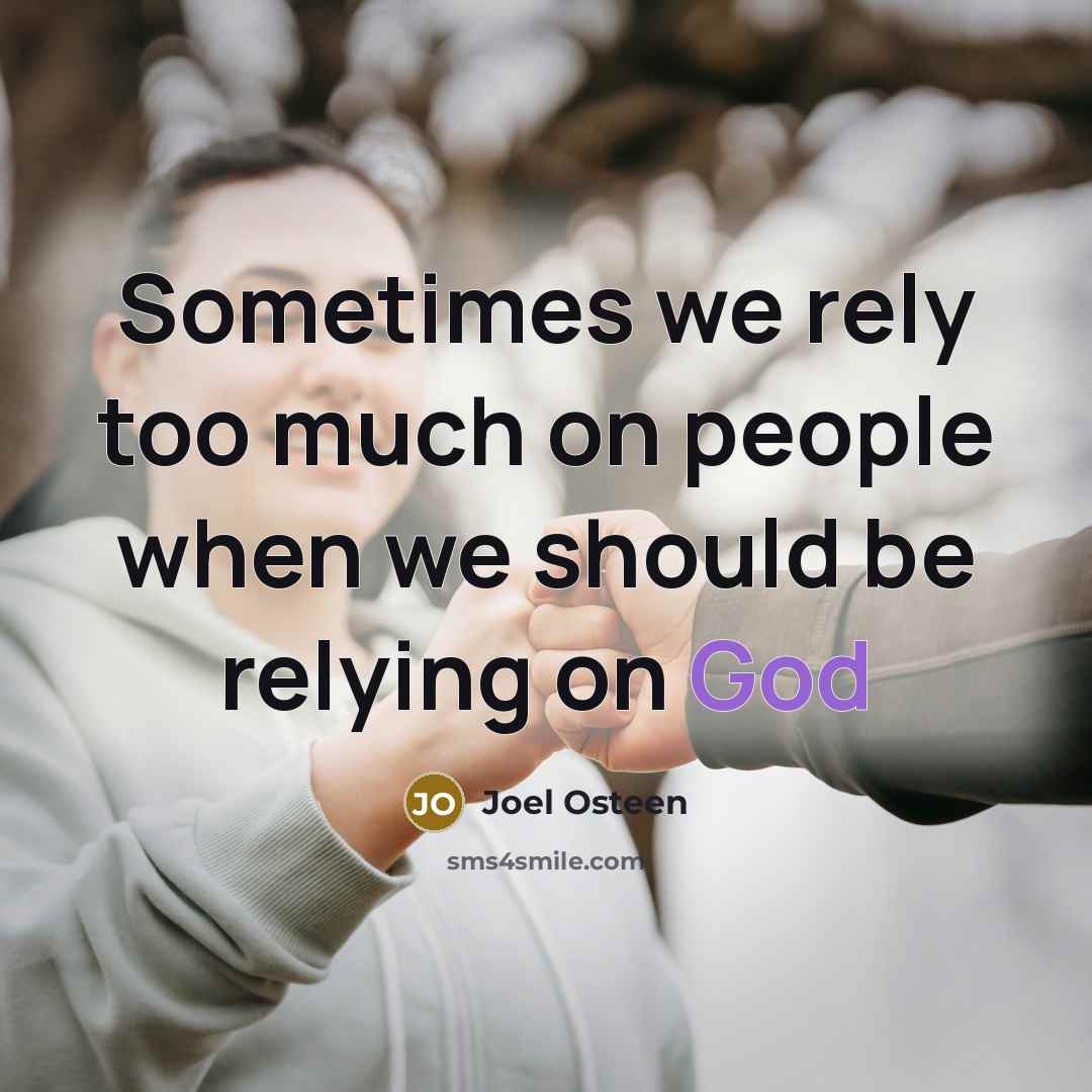 “Sometimes we rely too much on people when we should be relying on God” quote by Joel Osteen