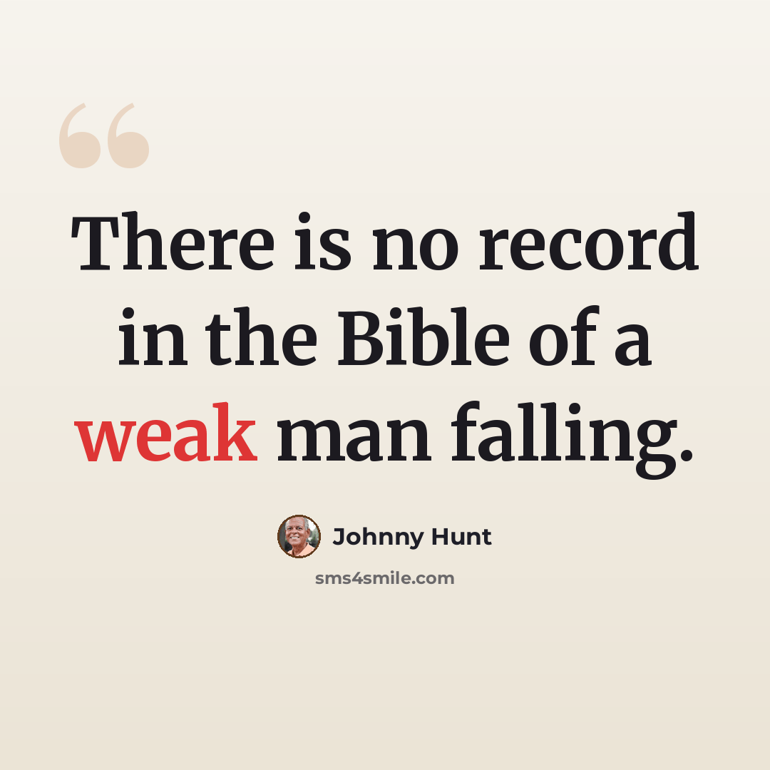 “There is no record in the Bible of a weak man falling.” quote by Johnny Hunt
