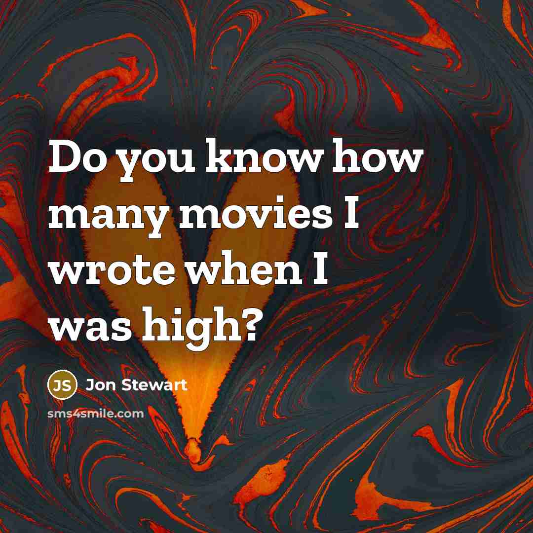 “Do you know how many movies I wrote when I was high?” quote by Jon Stewart