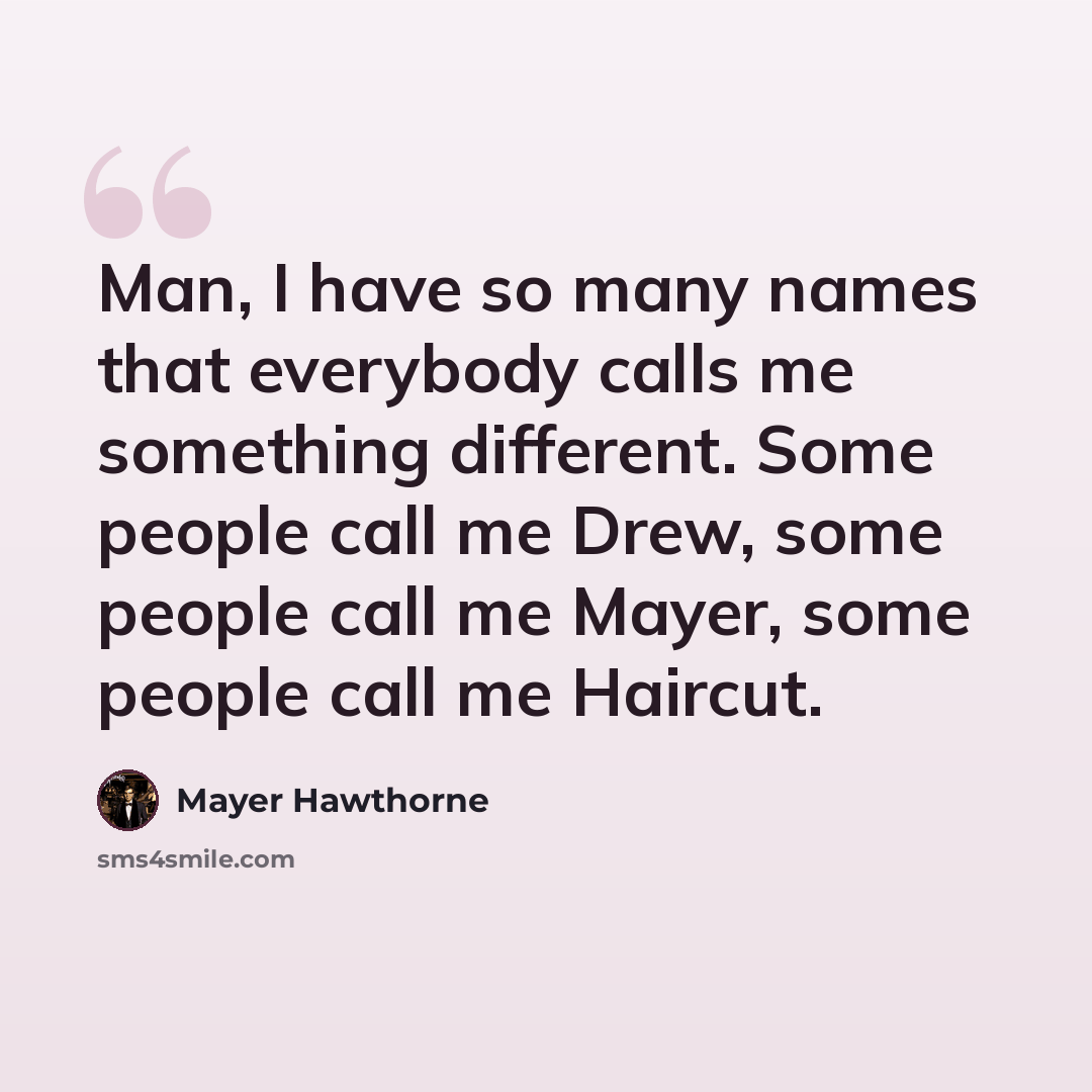 “Man, I have so many names that everybody calls me something different. Some people call me Drew, some people call me Mayer, some people call me Haircut.” quote by Mayer Hawthorne