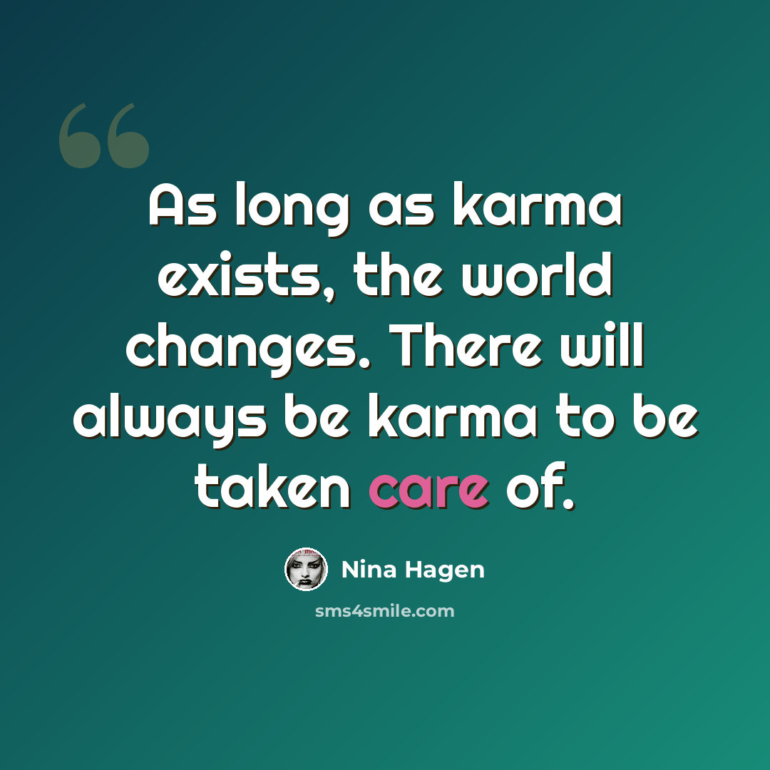 “As long as karma exists, the world changes. There will always be karma to be taken care of.” quote by Nina Hagen