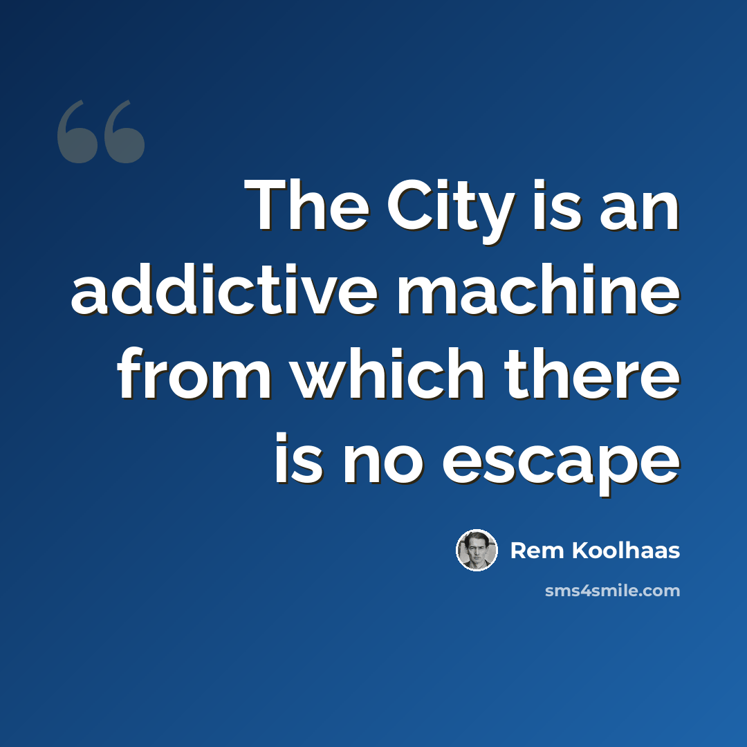 “The City is an addictive machine from which there is no escape” quote by Rem Koolhaas