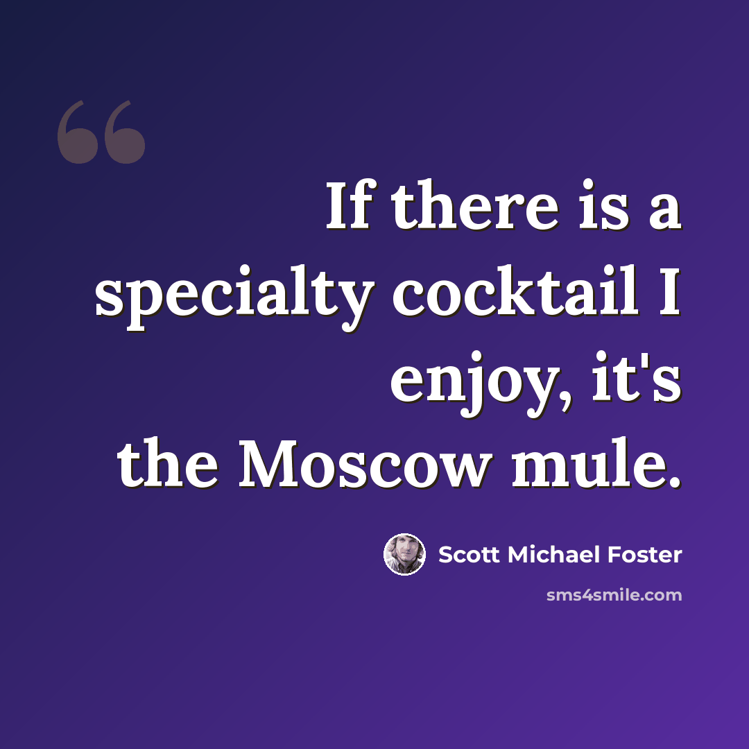 “If there is a specialty cocktail I enjoy, it's the Moscow mule.” quote by Scott Michael Foster