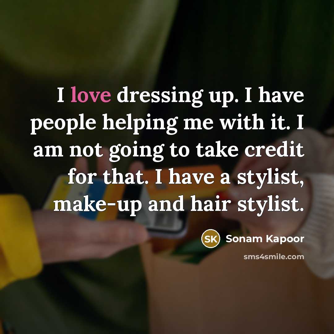 “I love dressing up. I have people helping me with it. I am not going to take credit for that. I have a stylist, make-up and hair stylist.” quote by Sonam Kapoor