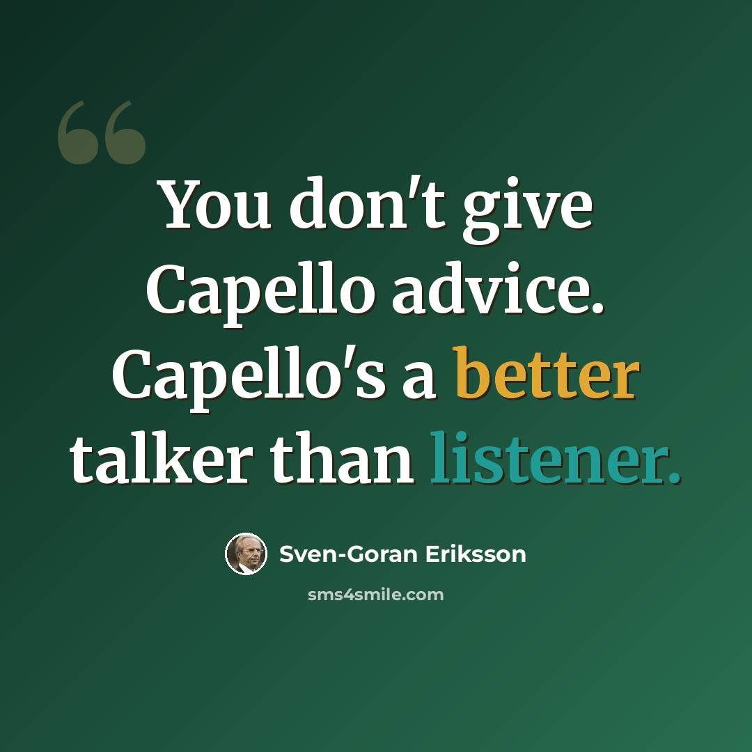 “You don't give Capello advice. Capello's a better talker than listener.” quote by Sven-Goran Eriksson