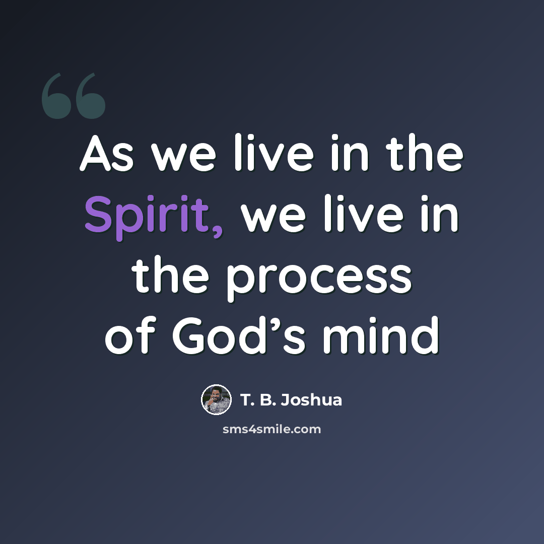 “As we live in the Spirit, we live in the process of God’s mind” quote by T. B. Joshua