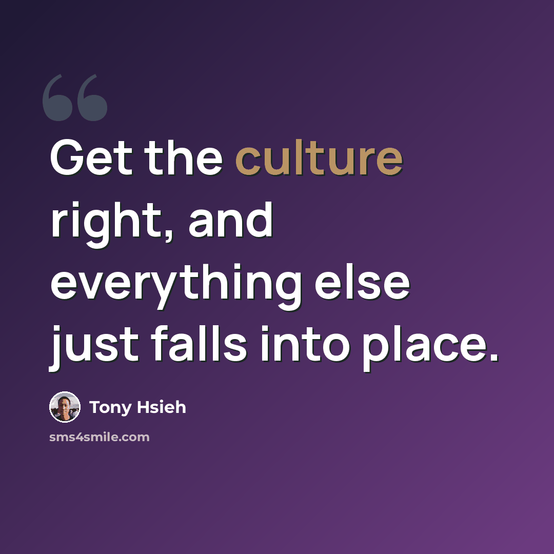 “Get the culture right, and everything else just falls into place.” quote by Tony Hsieh