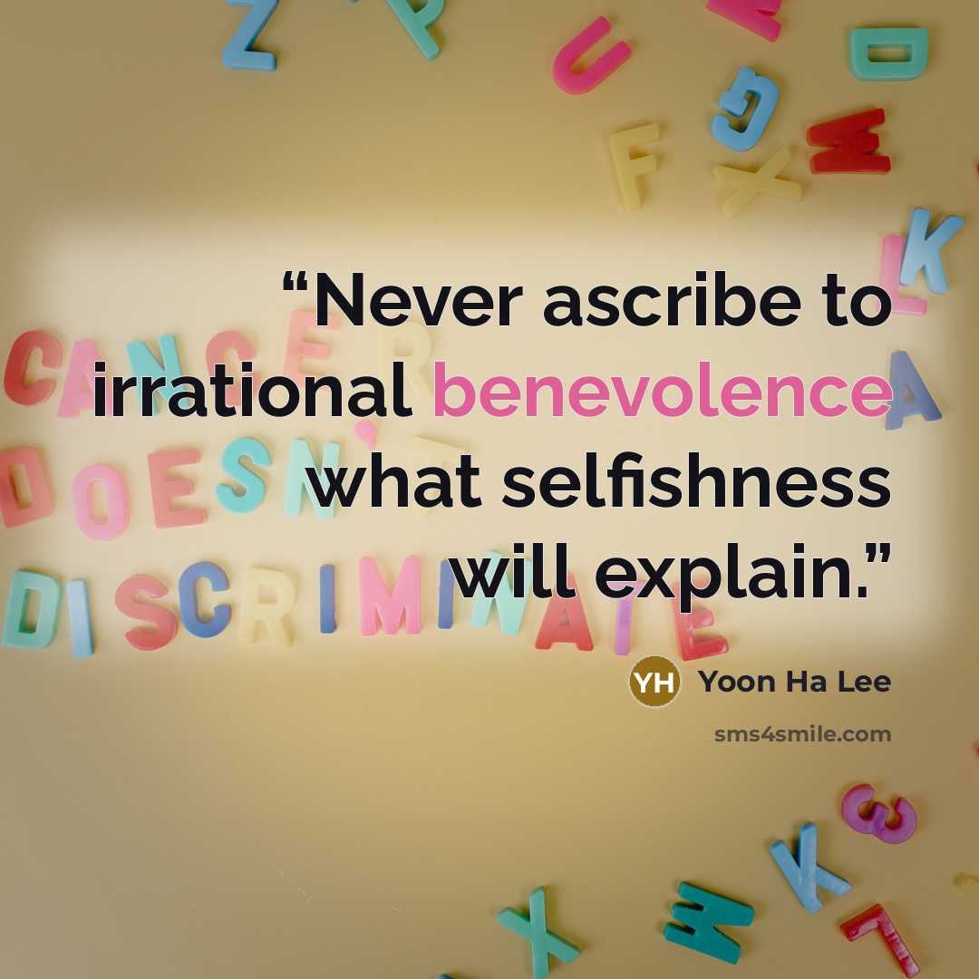 “Never ascribe to irrational benevolence what selfishness will explain.” quote by Yoon Ha Lee