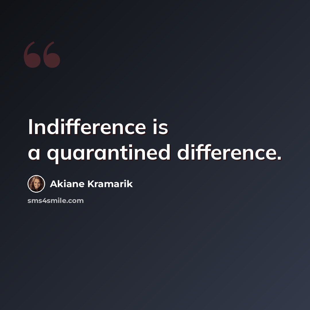 “Indifference is a quarantined difference.” quote by Akiane Kramarik