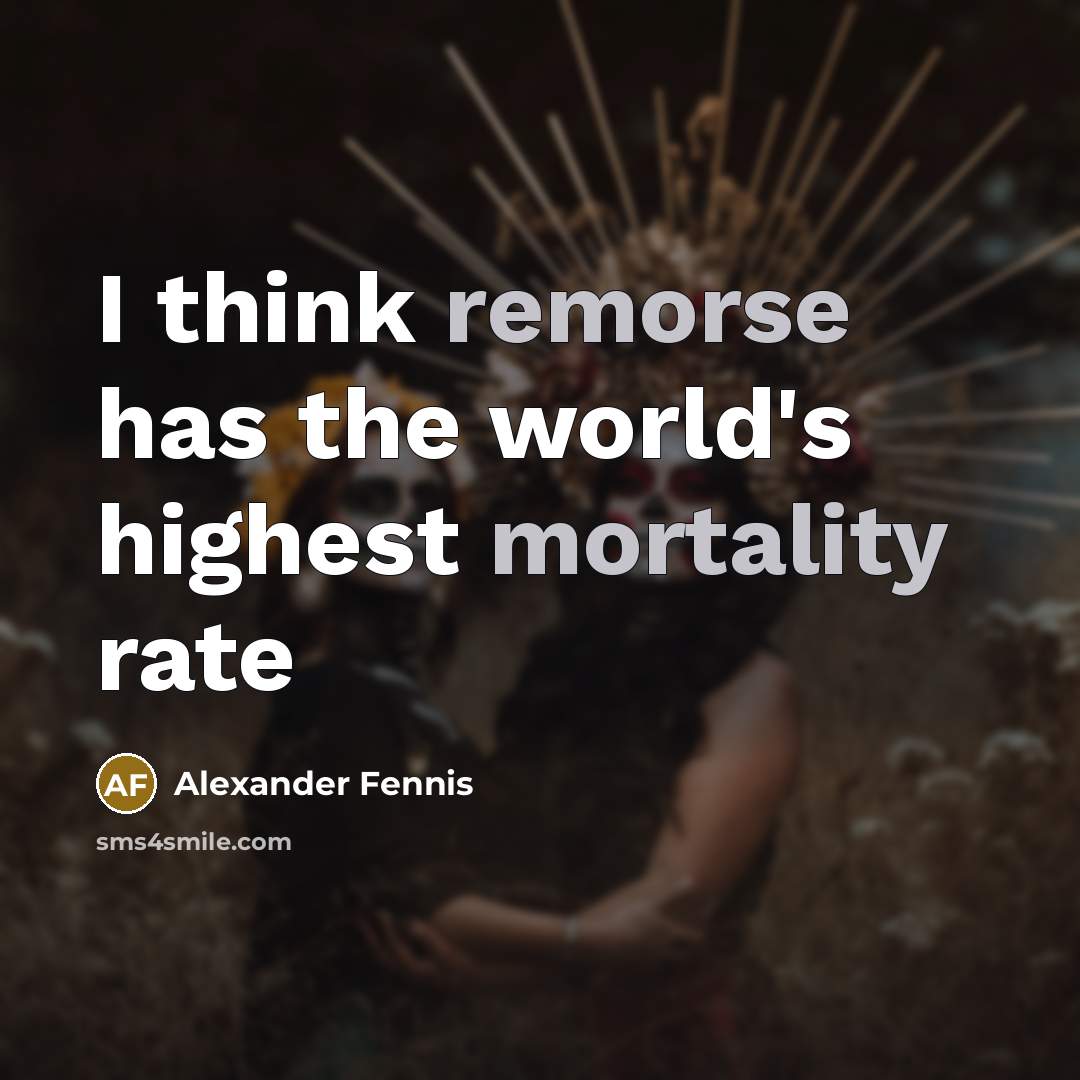 “I think remorse has the world's highest mortality rate” quote by Alexander Fennis