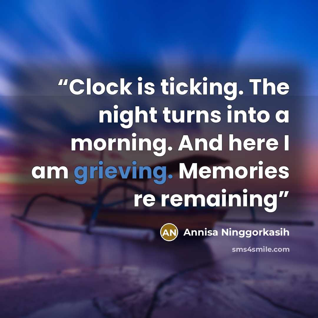 “Clock is ticking. The night turns into a morning. And here I am grieving. Memories re remaining” quote by Annisa Ninggorkasih
