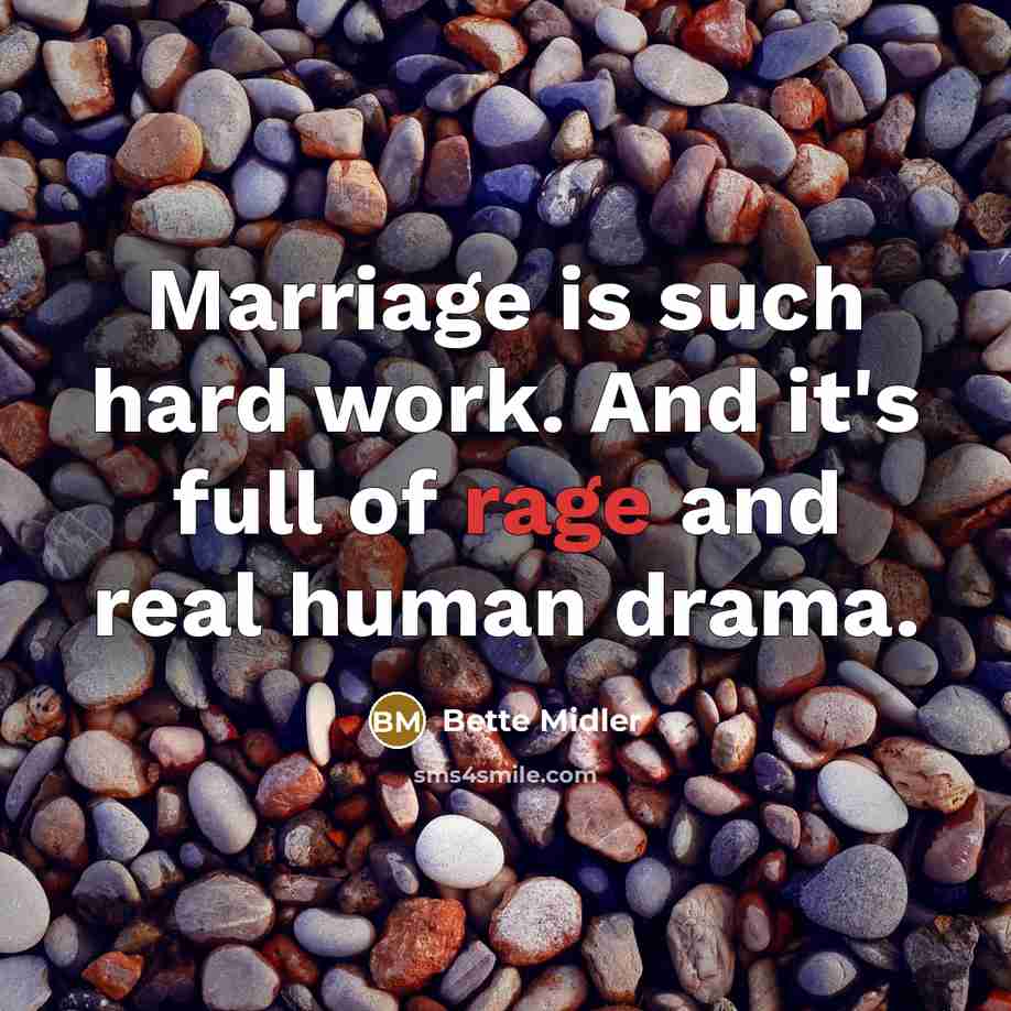 “Marriage is such hard work. And it's full of rage and real human drama.” quote by Bette Midler
