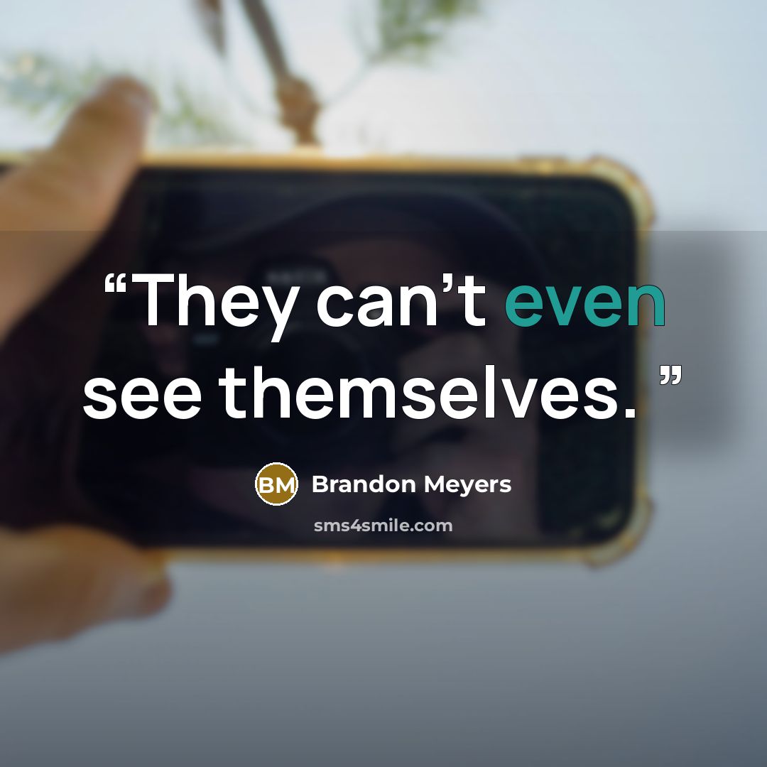 “They can’t even see themselves.” quote by Brandon Meyers