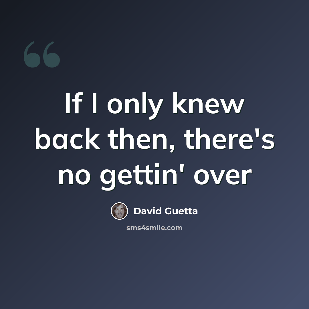 “If I only knew back then, there's no gettin' over” quote by David Guetta