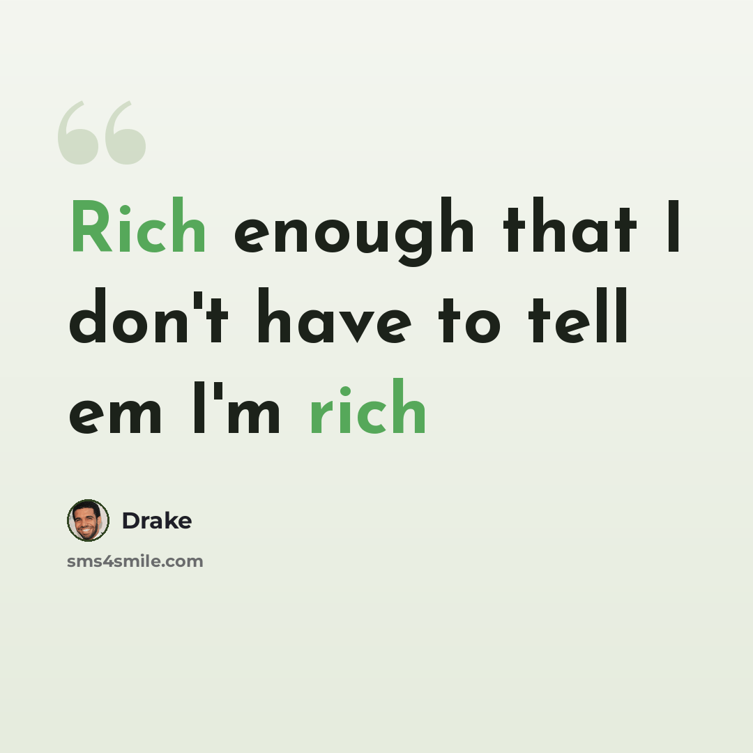 “Rich enough that I don't have to tell em I'm rich” quote by Drake