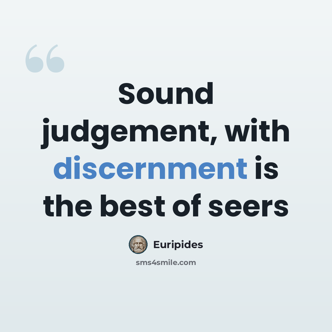 “Sound judgement, with discernment is the best of seers” quote by Euripides
