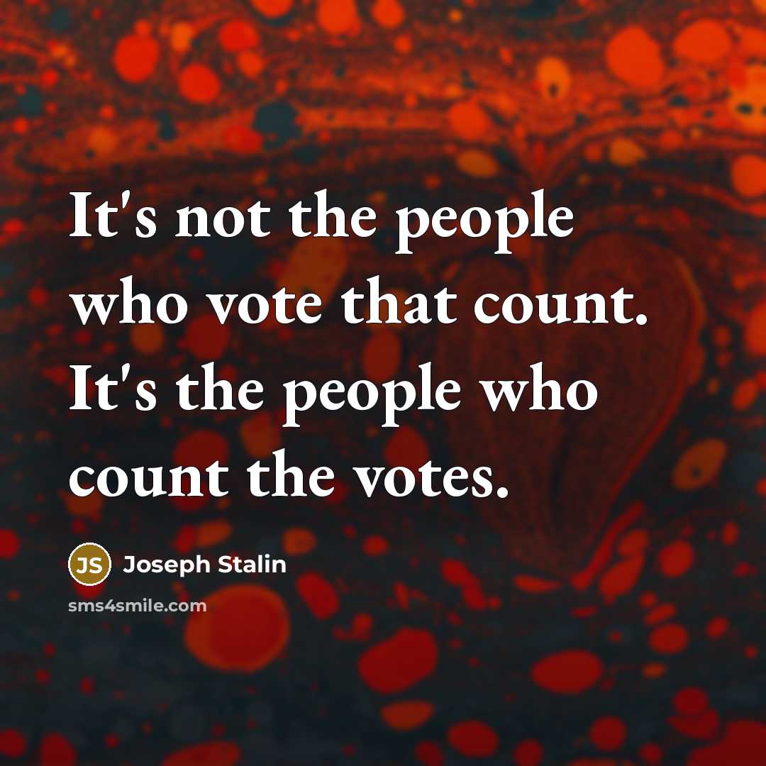 “It's not the people who vote that count. It's the people who count the votes.” quote by Joseph Stalin