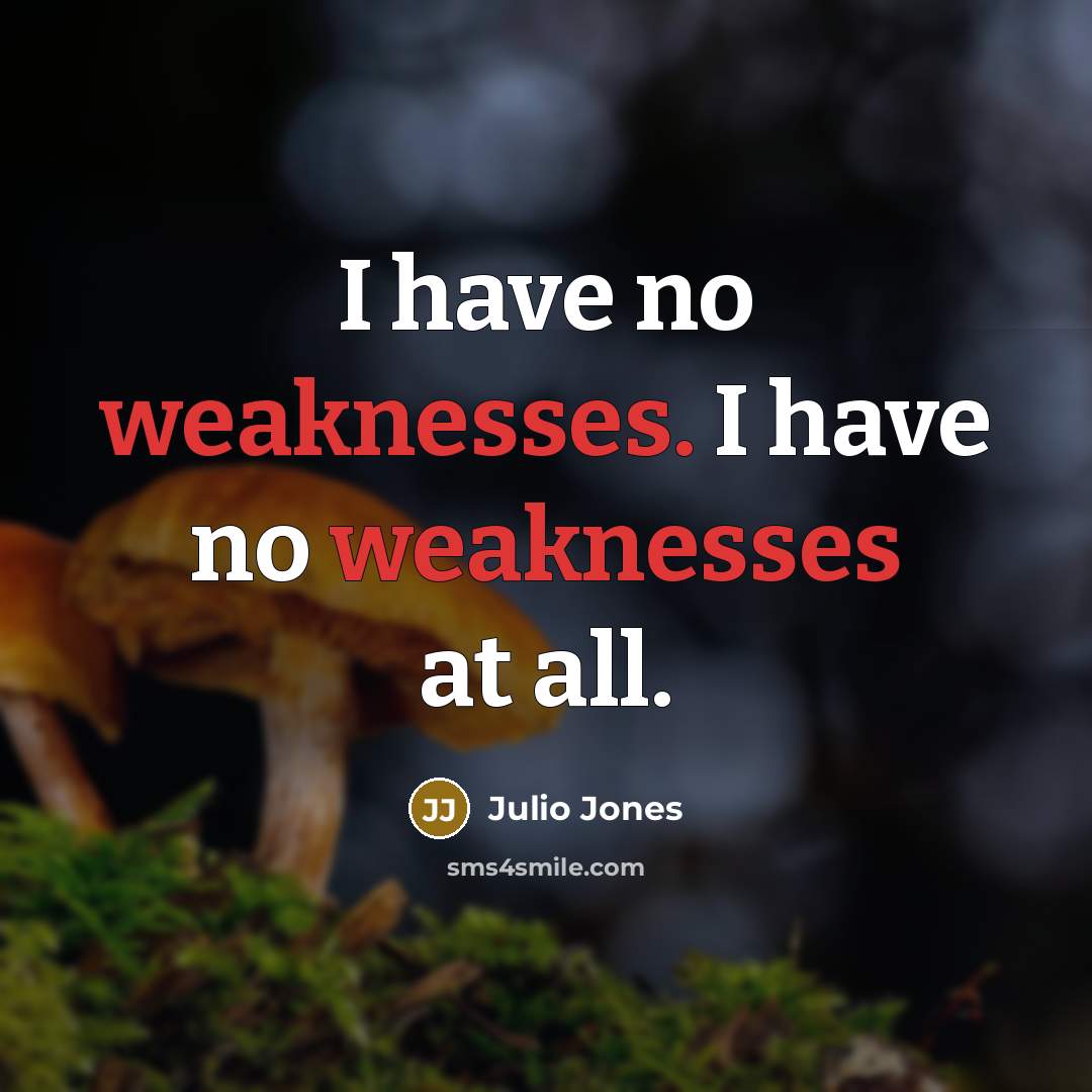 “I have no weaknesses. I have no weaknesses at all.” quote by Julio Jones
