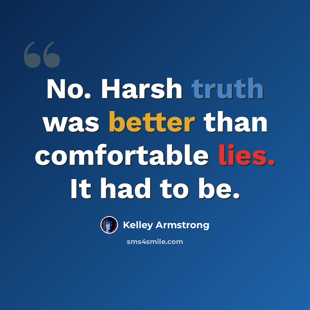 “No. Harsh truth was better than comfortable lies. It had to be.” quote by Kelley Armstrong