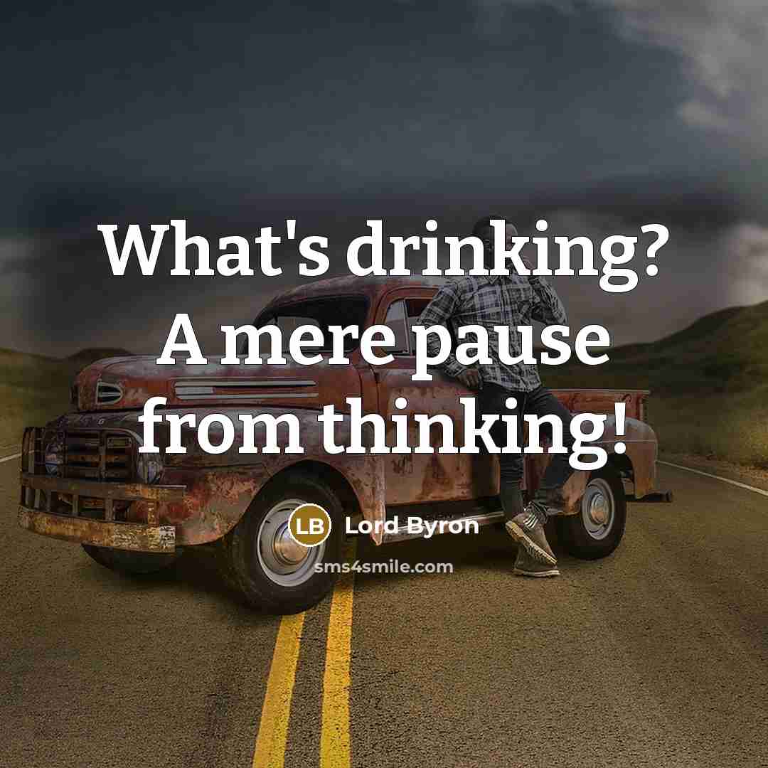 “What's drinking? A mere pause from thinking!” quote by Lord Byron
