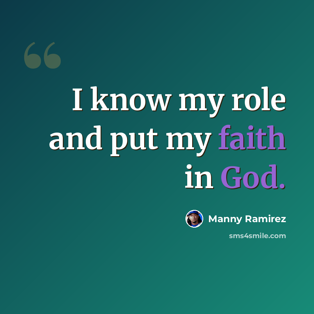 “I know my role and put my faith in God.” quote by Manny Ramirez