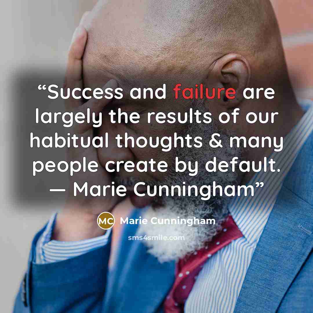 “Success and failure are largely the results of our habitual thoughts & many people create by default. — Marie Cunningham” quote by Marie Cunningham