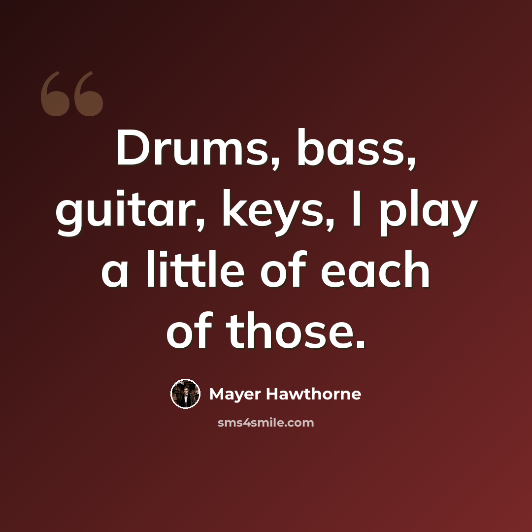 “Drums, bass, guitar, keys, I play a little of each of those.” quote by Mayer Hawthorne